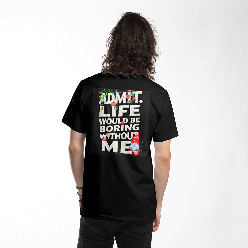 T-shirt Back Print: Admit Life Would Be Boring Without Me Adult Size