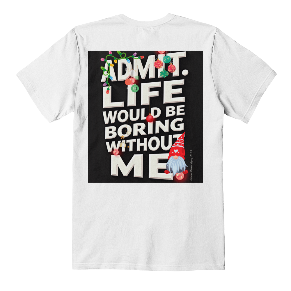 T-shirt Back Print: Admit Life Would Be Boring Without Me Adult Size
