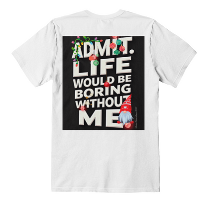 T-shirt Back Print: Admit Life Would Be Boring Without Me Adult Size