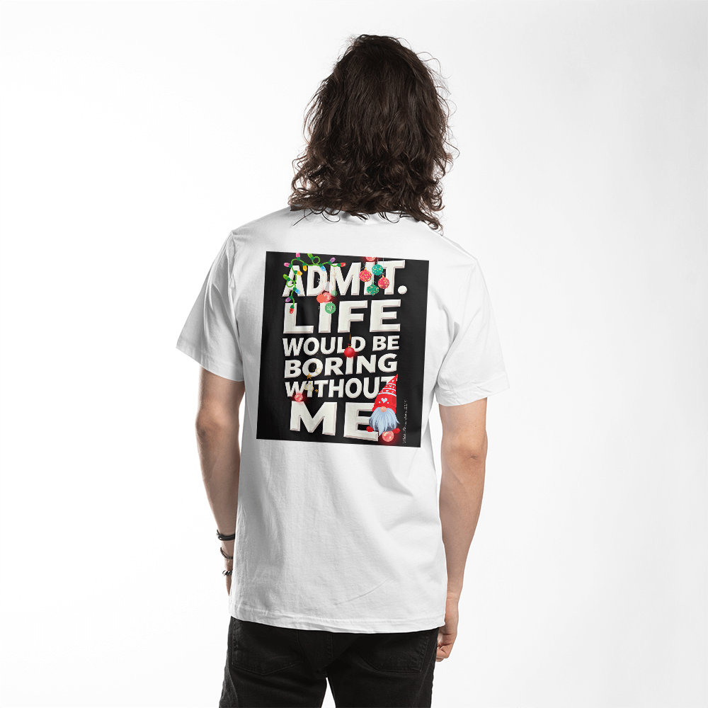 T-shirt Back Print: Admit Life Would Be Boring Without Me Adult Size