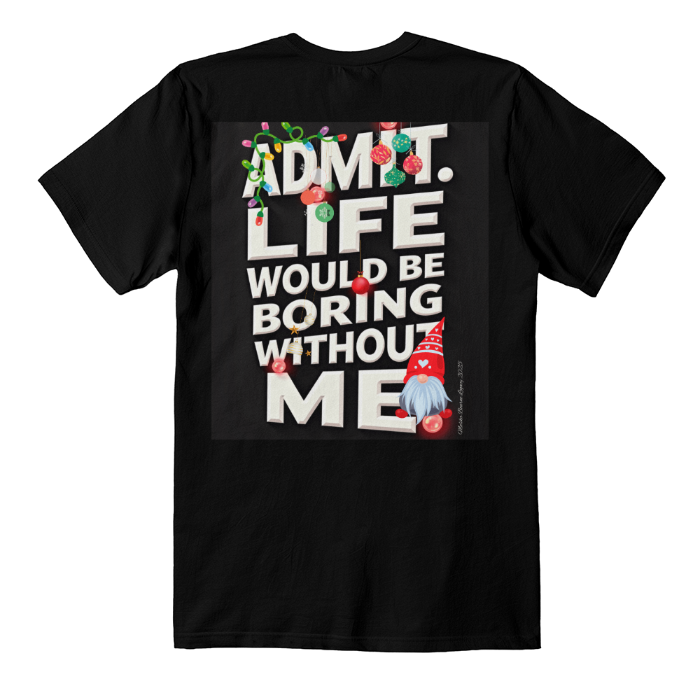 T-shirt Back Print: Admit Life Would Be Boring Without Me Adult Size